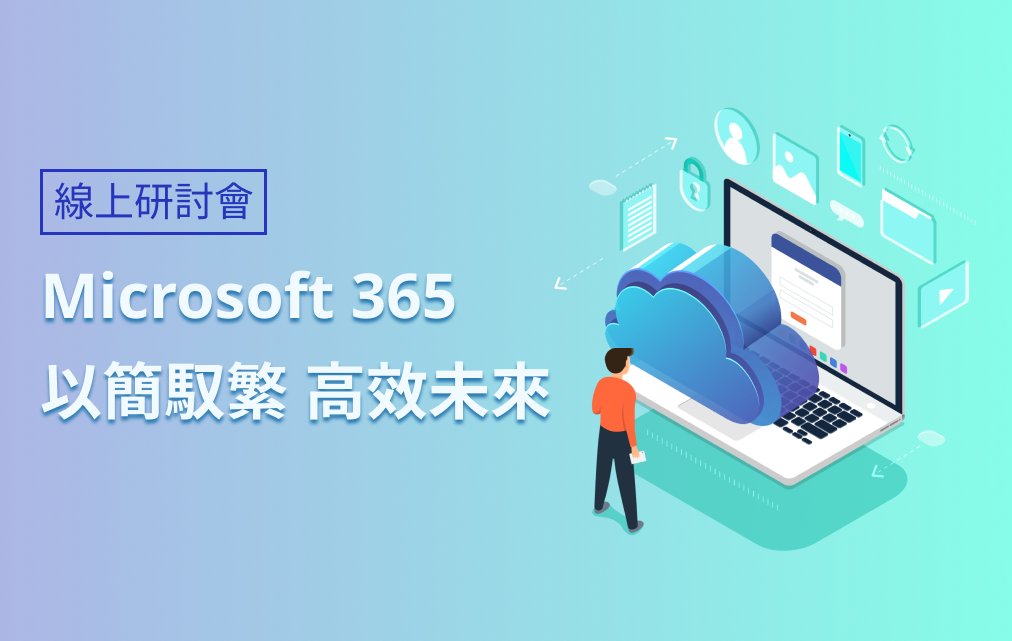 【線上研討會】Microsoft 365 以簡馭繁 高效未來：Do more with less